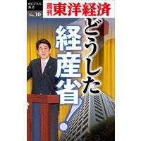 どうした経産省！―週刊東洋経済eビジネス新書No.10