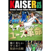 ドイツサッカーマガジンKAISER（カイザー）vol.3 ドイツサッカーユース革命。強く美しいサッカー復活の真相