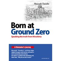 Born at Ground Zero：Speaking the truth from Hiroshima