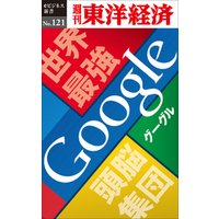 世界最強頭脳集団　Google−週刊東洋経済eビジネス新書No.121