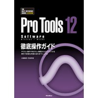 ProTools12 Software徹底操作ガイド　やりたい操作や知りたい機能からたどっていける 便利で詳細な究極の逆引きマニュアル