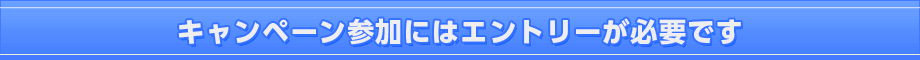 キャンペーン参加にはエントリーが必要です