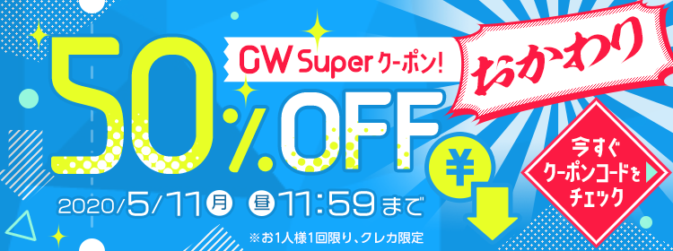 【エントリー不要】GW Superクーポン！50%OFF～おかわり～