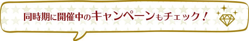 同時期に開催中のキャンペーンもチェック！