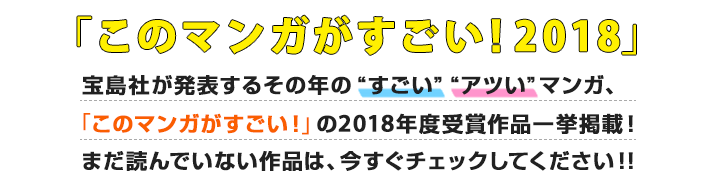 このマンガがすごい 2018　宝島社が発表するその年の“すごい”“アツい”マンガ、「このマンガがすごい！」の2018年度受賞作品一挙掲載！まだ読んでいない作品は、今すぐチェックしてください！！