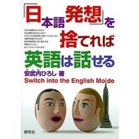 「日本語発想」を捨てれば英語は話せる　Switch into the English Mode