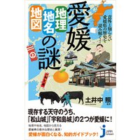 愛媛「地理・地名・地図」の謎　意外と知らない愛媛県の歴史を読み解く！