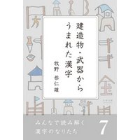 みんなで読み解く漢字のなりたち７　建造物・武器からうまれた漢字