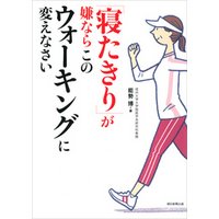 「寝たきり」が嫌ならこのウォーキングに変えなさい