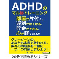 ADHDのマル秘トレーニング。部屋が片付く、遅刻がなくなる、貯金ができる、心が軽くなる！！20分で読めるシリーズ