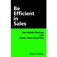 Be Efficient in Sales: Use Mobile Devices and Amass Sales Expertise