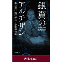 銀翼のアルチザン　中島飛行機技師長・小山悌物語　（角川ebook　nf）