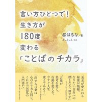 言い方ひとつで！ 生き方が180度変わる「ことばのチカラ」