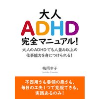 大人ADHD完全マニュアル！大人のADHDでも人並み以上の仕事能力を身につけられる！20分で読めるシリーズ
