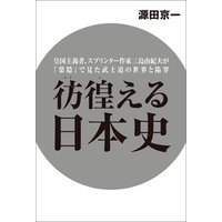 彷徨える日本史　皇国主義者、スプリンター作家三島由紀夫が『葉隠』で見た武士道の世界と陥穽