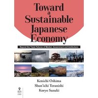 Toward a Sustainable Japanese Economy　Beyond the Triple Failures of Market， Government and Institutions