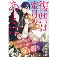 ひかりtvブック 復讐は蜜月のあとに 忠実な護衛騎士は転生令嬢に永遠の愛を誓う ひかりtvブック