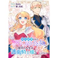 婚約破棄された死に戻り公女、二度目の人生は護衛騎士様と幸せになります